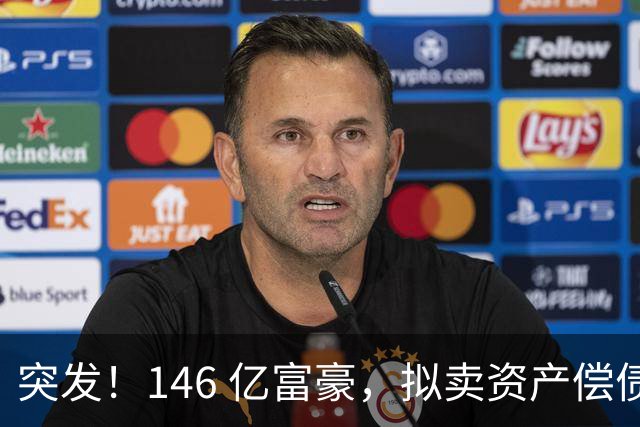 突发！146 亿富豪，拟卖资产偿债！